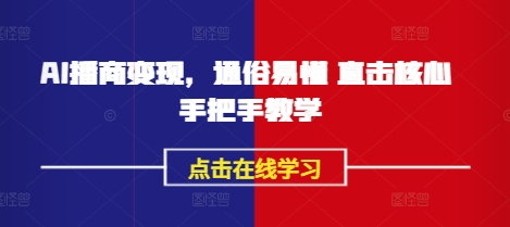 AI播商变现，通俗易懂 直击核心 手把手教学-创领云聚