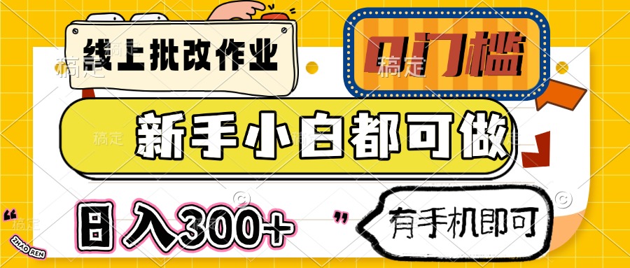 线上批改作业 0门槛 新手小白都可做 日入300+ 有手机即可-创领云聚