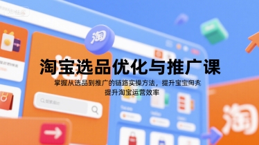 淘宝选品优化与推广课，掌握从选品到推广的全链路实操方法，提升淘宝运营效率-创领云聚