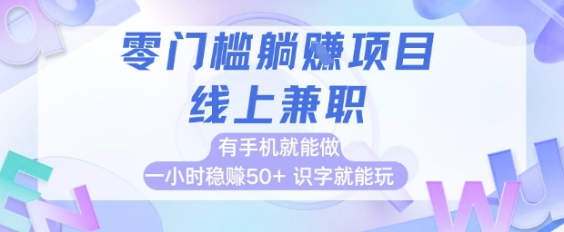 零门槛躺挣项目，线上兼职，有手机就能做 一小时稳挣50+，识字就能玩【揭秘】-创领云聚