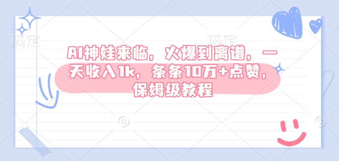 AI神娃来临，火爆到离谱，一天收入1k，条条10万+点赞，保姆级教程-创领云聚