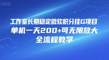 工作室长期稳定微软积分挂G项目，单机一天200+可无限放大，全流程教学【揭秘】-创领云聚