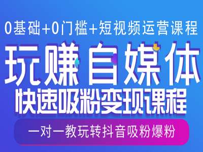 0基础+0门槛+短视频运营课程，玩赚自媒体快速吸粉变现课程，一对一教玩转抖音吸粉爆粉-创领云聚