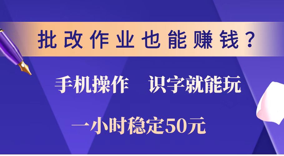批改作业也能赚钱？0门槛手机项目，识字就能玩！一小时稳定50元！-创领云聚