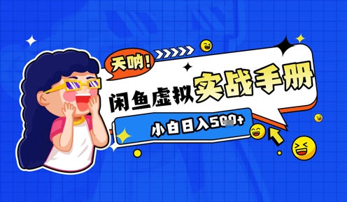 2025闲鱼虚拟电商超详细实战手册，小白日入几张-创领云聚