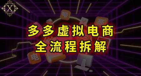 拼多多虚拟电商全流程拆解，深度学习每一个环节，看完即可上手实操-创领云聚