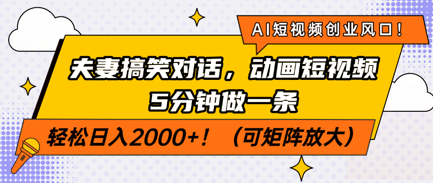 AI短视频创业风口！夫妻搞笑对话，动画短视频5分钟做一条，轻松日入200…-创领云聚