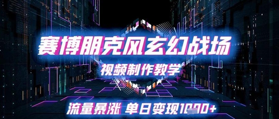 赛博朋克风玄幻战场视频制作教学，流量暴涨单日变现1k+-创领云聚