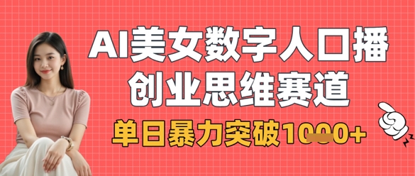 AI美女数字人口播商业思维赛道，单日暴力突破1k+-创领云聚