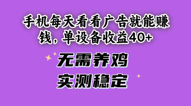 手机每天看看广告就能赚钱，单设备收益40+ 无需养鸡，实测稳定-创领云聚