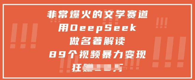 非常爆火的文学赛道，用deepseek做名著解读 ，89个视频暴力变现1w+-创领云聚