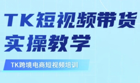 东南亚TikTok短视频带货，TK短视频带货实操教学-创领云聚