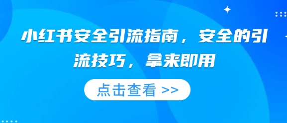 小红书安全引流指南，安全的引流技巧，拿来即用-创领云聚