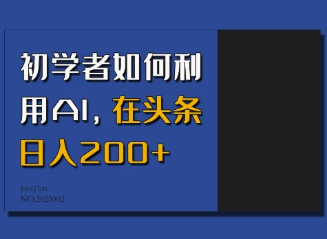 初学者如何利用AI，在头条日入200+-创领云聚