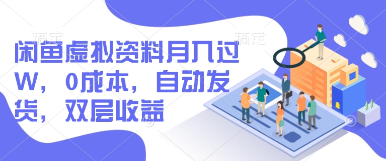 闲鱼虚拟资料月入过W，0成本，自动发货，双层收益-创领云聚