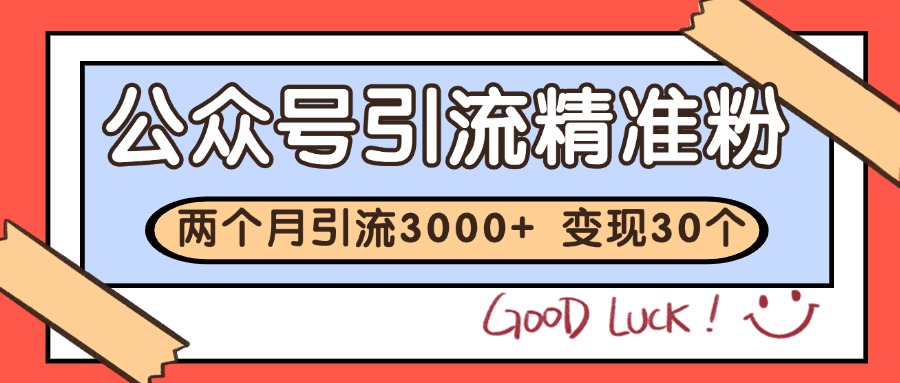 公众号精准粉引流玩法 2个月3000+精准粉 变现30万+-创领云聚