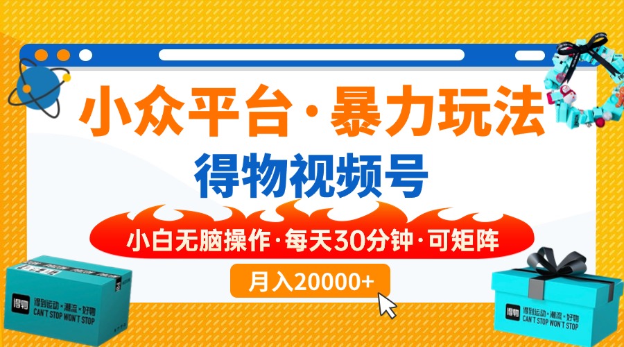 【得物】小众平台暴力玩法，一键搬运爆款视频，可矩阵，小白无脑操作，…-创领云聚