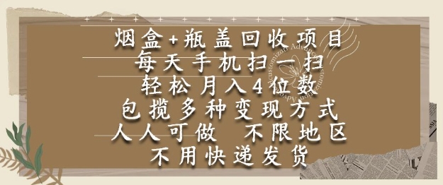 烟盒瓶盖回收项目，每天手机扫一扫，轻松月入4位数，人人可做，不限地区，不用快递【揭秘】-创领云聚