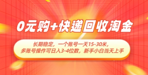 0元购+快递回收淘金，长期稳定，一个账号一天15-30米，多账号操作可日入3位数，新手小白当天上手-创领云聚