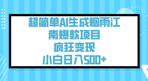 超简单AI生成烟雨江南爆款项目，疯狂变现，小白日入5张-创领云聚