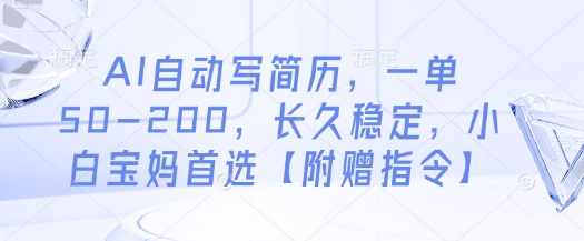 AI自动写简历，一单50-200，长久稳定，小白宝妈首选【附赠指令】-创领云聚