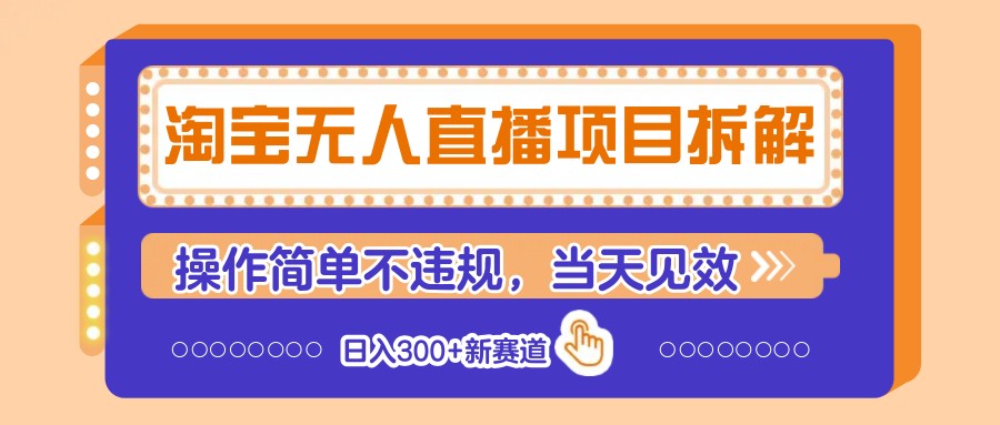 淘宝无人直播项目拆解，操作简单不违规，当天见效 日入300+新赛道-创领云聚