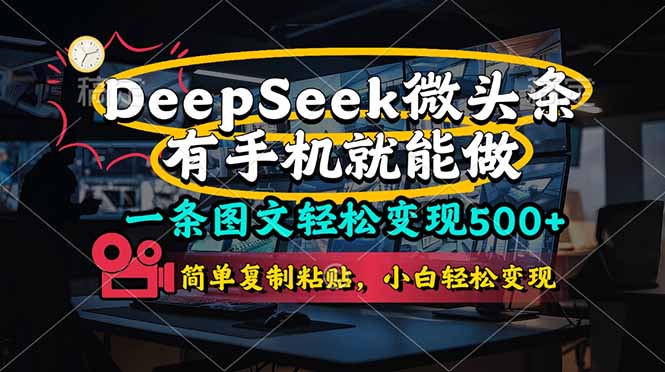 一条图文轻松变现500+，DeeSeep微头条，有手机就能做，简单复制粘贴，…-创领云聚
