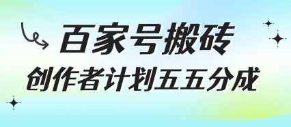 百家号搬砖项目，创作者计划五五分成，无需露脸、直播、拍视频，非常适合新手【揭秘】-创领云聚