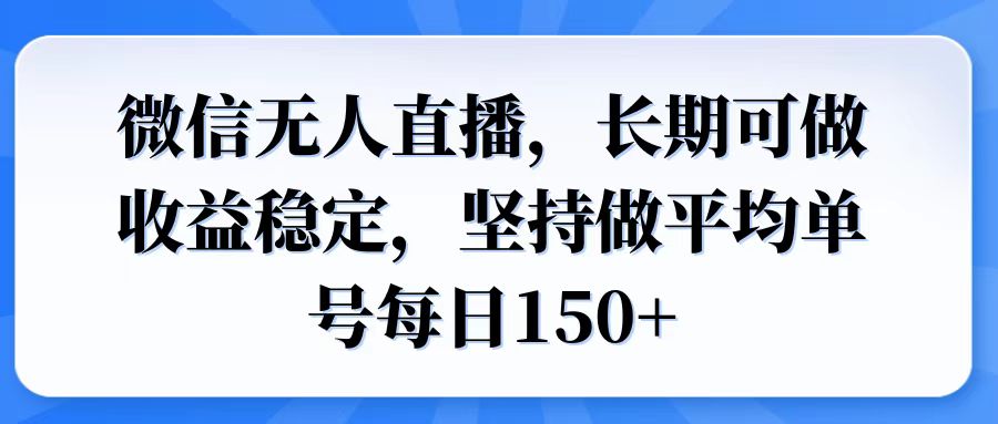 微信无人直播，长期可做收益稳定，坚持做平均单号每日150+-创领云聚