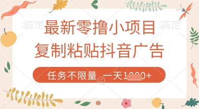 最新零撸小项目，复制粘贴抖音广告即可挣钱，平台大水，任务不限量，一天数张【揭秘】-创领云聚