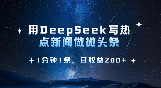 用DeepSeek写热点微头条，1分钟1条，日收益2张-创领云聚