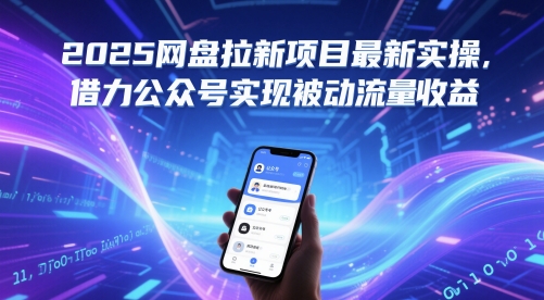 2025网盘拉新项目最新实操，借力公众号实现被动流量收益-创领云聚