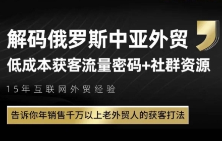 俄罗斯中亚外贸低成本获客流，告诉你年销售千万以上老外贸人的获客打法-创领云聚