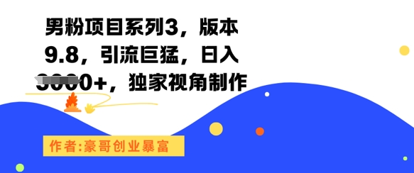 男粉项目系列3，版本9.8，引流巨猛，日入1k+，独家视角制作-创领云聚