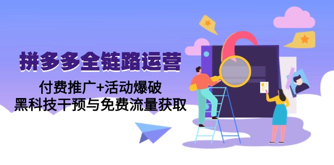 拼多多全链路运营5月课：付费推广+活动爆破，黑科技干预与免费流量获取-创领云聚