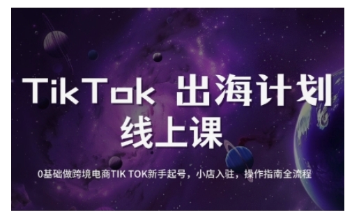 TikTok跨境电商新手起号与运营全攻略，0基础做跨境电商TIKTOK新手起号，小店入驻，操作指南全流程-创领云聚
