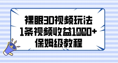 裸眼3D视频玩法，1条视频收益几张，保姆级教程-创领云聚