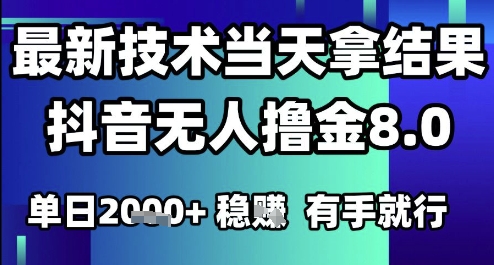2025六月最新抖音无人撸金8.0.最新技术当天拿结果，单日1k+ 有手就行【揭秘】-创领云聚