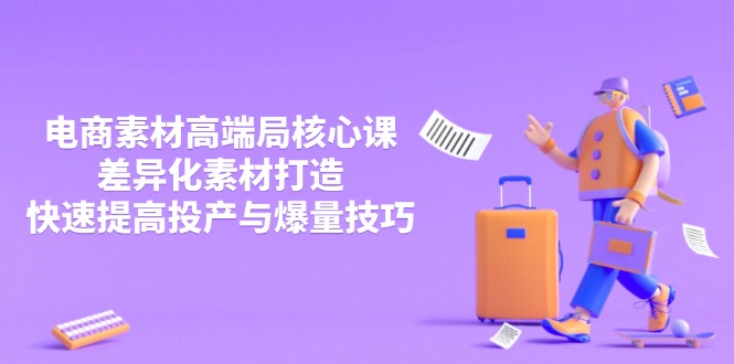 3月电商素材高端局核心课，差异化素材打造，快速提高投产与爆量技巧-创领云聚