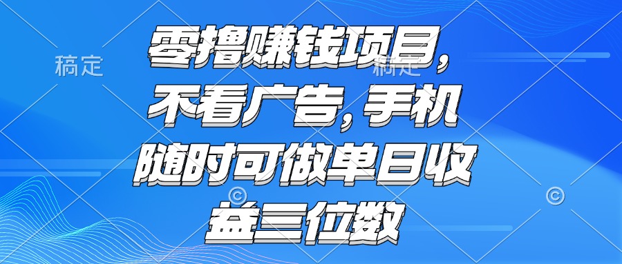 零撸赚钱项目 不看广告 手机随时可做 单日收益三位数-创领云聚