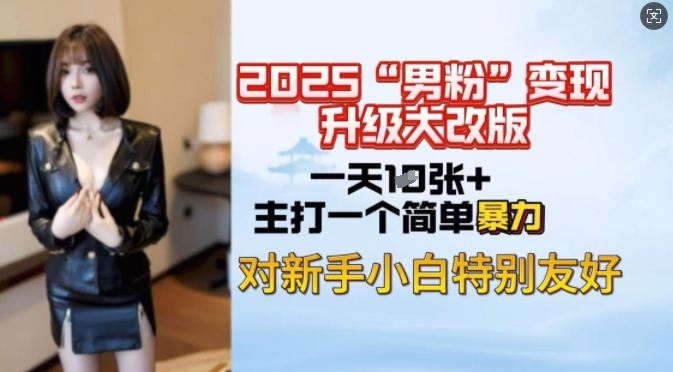 2025男粉变现全新玩法升级，日入上千简简单单，小白可轻松上手-创领云聚