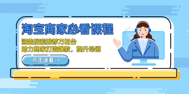 淘宝商家必看课程，涵盖搜索推荐万相台，助力商家打造爆款，提升动销-创领云聚