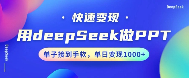 用DeepSeek做PPT，一个工具10分钟就可以搞定，快速接单变现，小白轻松上手，日搞多张-创领云聚