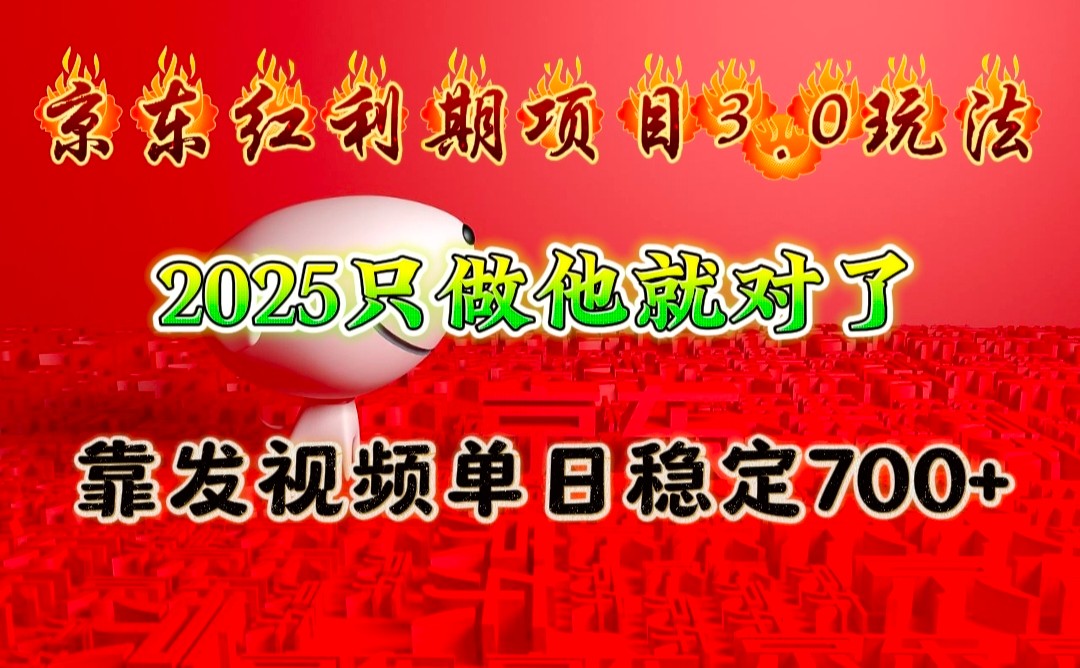 京东红利项目3.0玩法，2025只做他就对了，靠发视频单日稳定700+-创领云聚