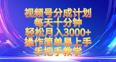 视频号分成计划，每天十分钟，轻松月入3k+，操作简单易上手，手把手教学-创领云聚