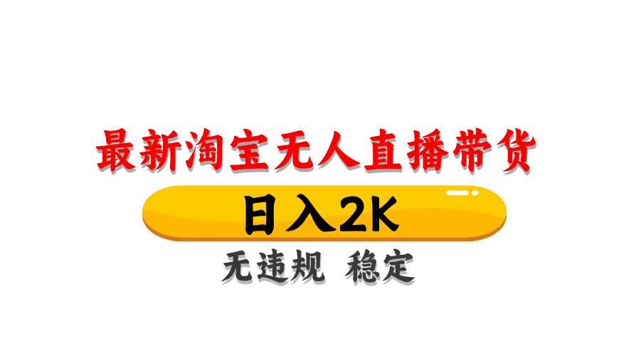 淘宝无人直播带货，日入2K，独家技术，无违规无封号，长期稳定，操作简单【揭秘】-创领云聚
