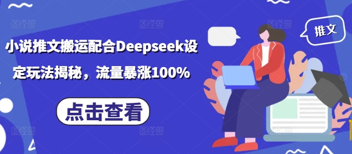 小说推文搬运配合Deepseek设定玩法揭秘，流量暴涨100%-创领云聚