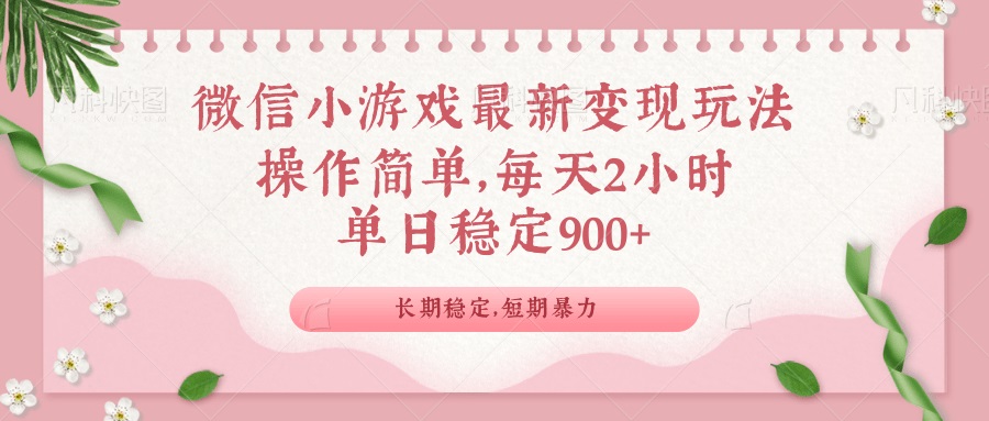微信小游戏最新玩法，全新变现方式，单日稳定900＋-创领云聚