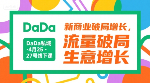 DaDa私域·4月25-27号线下课，新商业破局增长，流量破局，生意增长-创领云聚