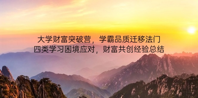 大学财富突破营，学霸品质迁移法门，四类学习困境应对，财富共创经验总结-创领云聚